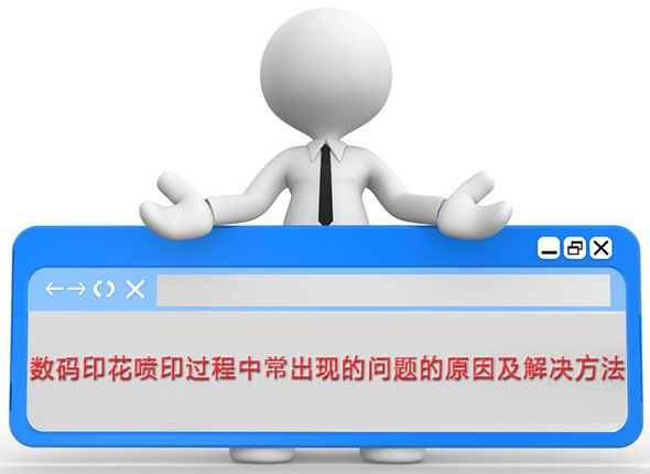 數(shu)碼印(yin)花噴(pen)印過(guo)程中(zhong)常出(chu)現的(de)問題(ti)的原(yuan)因及(ji)解決(jue)方法(fa)
