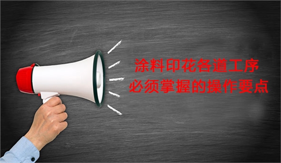 塗(tu)料印(yin)花各(ge)道工(gong)序必(bi)須掌(zhang)握的(de)操作(zuo)要點(dian)