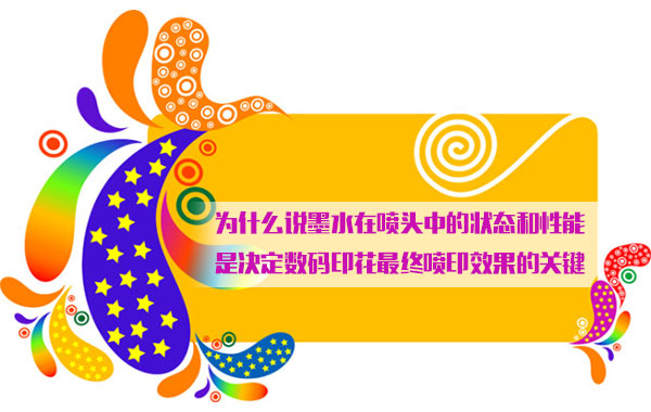 爲什麽(me)說墨水(shui)在噴頭(tou)中的狀(zhuang)态和性(xing)能是決(jue)定數碼(ma)印花最(zui)終噴印(yin)效果的(de)關鍵