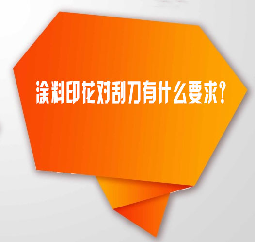 塗料(liao)印花(hua)對刮(gua)刀有(you)什麽(me)要求(qiu)